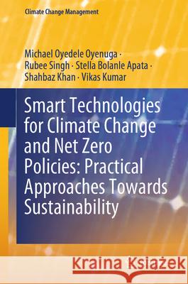 Smart Technologies for Climate Change and Net Zero Policies: Practical Approaches Towards Sustainability Oyenuga Michael Oyedele Rubee Singh Stella Bolanle Apata 9783031922206 Springer - książka