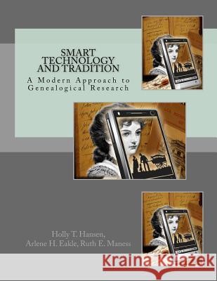 Smart Technology and Tradition: A Modern Approach to Genealogical Research Arlene H. Eakle Ruth E. Maness Holly T. Hansen 9781544069524 Createspace Independent Publishing Platform - książka