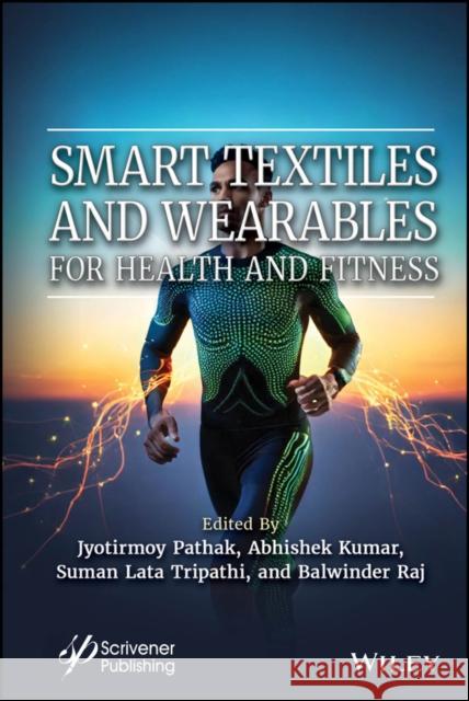 Smart Textiles and Wearables for Health and Fitness Jyotirmoy Pathak Abhishek Kumar Suman Lata Tripathi 9781394302949 Wiley-Scrivener - książka