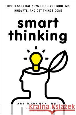 Smart Thinking: Three Essential Keys to Solve Problems, Innovate, and Get Things Done Art Markman 9780399537752 Perigee Books - książka