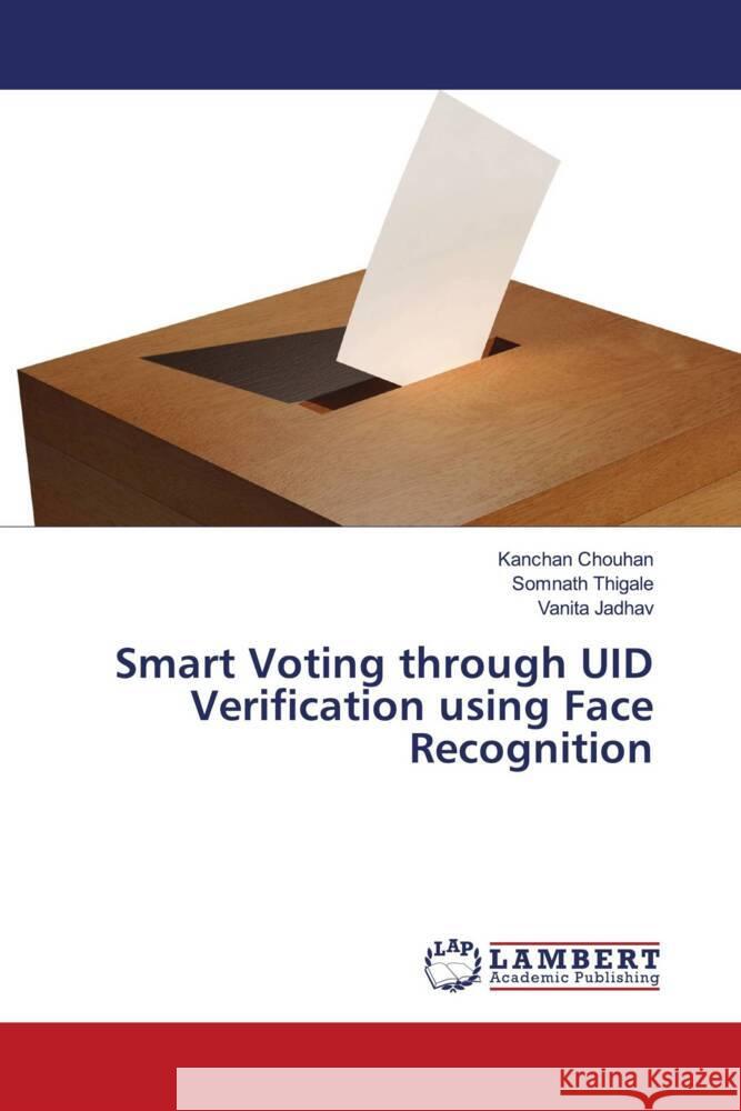 Smart Voting through UID Verification using Face Recognition Chouhan, Kanchan, Thigale, Somnath, Jadhav, Vanita 9786204191676 LAP Lambert Academic Publishing - książka