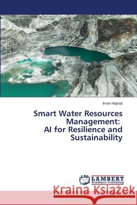 Smart Water Resources Management: AI for Resilience and Sustainability Hajirad, Iman 9786208416904 LAP Lambert Academic Publishing - książka