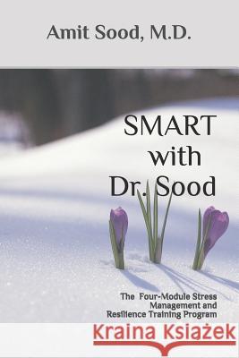 SMART with Dr. Sood: The Four-Module Stress Management And Resilience Training Program Sood, Amit 9780999552544 Global Center for Resiliency and Wellbeing - książka