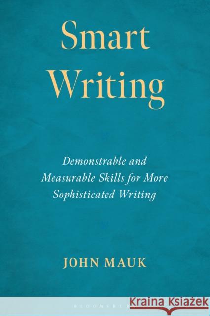 Smart Writing: Demonstrable and Measurable Skills for More Sophisticated Writing John Mauk 9781475874747 Bloomsbury Academic - książka