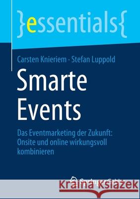 Smarte Events: Das Eventmarketing Der Zukunft: Onsite Und Online Wirkungsvoll Kombinieren Carsten Knieriem Stefan Luppold 9783658352165 Springer Gabler - książka