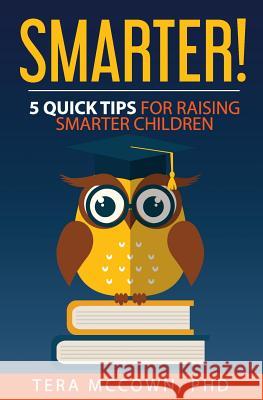 Smarter!: 5 Quick Tips for Raising Smarter Children Tera McCow 9781546880677 Createspace Independent Publishing Platform - książka