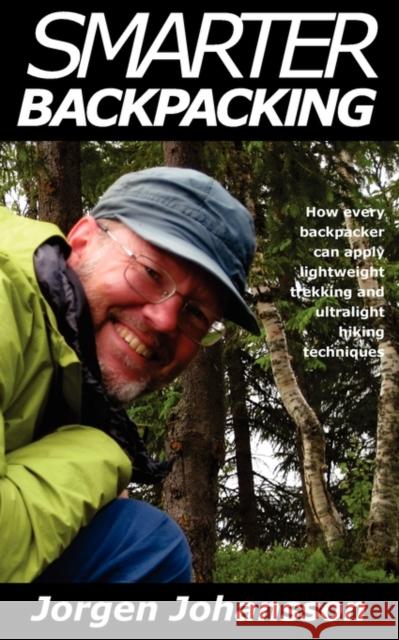 Smarter Backpacking: Or How Every Backpacker Can Apply Lightweight Trekking and Ultralight Hiking Techniques Johansson, Jorgen 9789197905503 Nui Publishing - książka