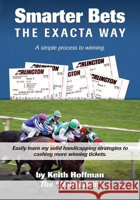 Smarter Bets - The Exacta Way: A Simple Process to Winning on Horse Racing Keith Hoffman 9781490965451 Createspace - książka