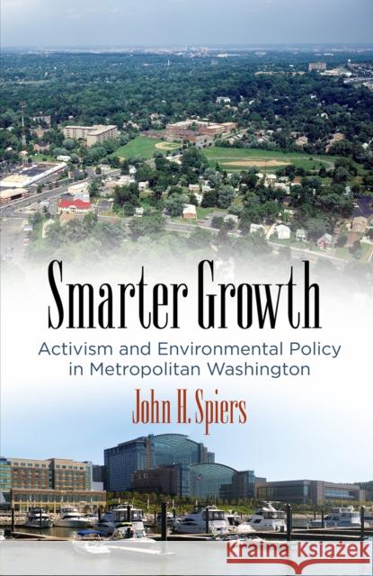 Smarter Growth: Activism and Environmental Policy in Metropolitan Washington John H. Spiers 9780812250244 University of Pennsylvania Press - książka