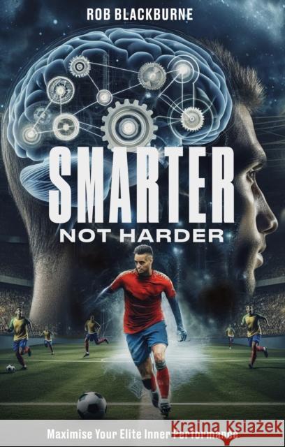 Smarter Not Harder: Maximising Your Elite Inner Performance Rob Blackburne 9781801509947 Pitch Publishing Ltd - książka