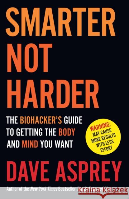 Smarter Not Harder: The Biohacker’s Guide to Getting the Body and Mind You Want Dave Asprey 9780008625924 HarperCollins Publishers - książka