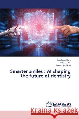 Smarter smiles : AI shaping the future of dentistry Garg, Muskaan, Kumar, Tarun, Mittal, Sunandan 9786209356704 LAP Lambert Academic Publishing - książka