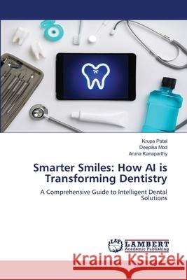 Smarter Smiles: How AI is Transforming Dentistry Patel, Krupa, Mod, Deepika, Kanaparthy, Aruna 9786208448820 LAP Lambert Academic Publishing - książka