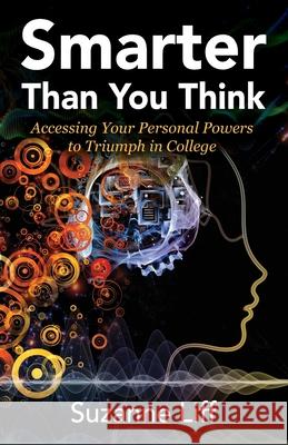 Smarter Than You Think: Accessing Your Personal Powers to Triumph in College Suzanne Liff 9781977218223 Outskirts Press - książka