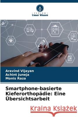 Smartphone-basierte Kieferorthopädie: Eine Übersichtsarbeit Vijayan, Aravind, JUNEJA, ACHINT, Raza, Monis 9786208489861 Verlag Unser Wissen - książka