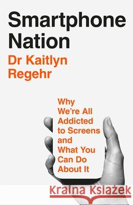 Smartphone Nation: Why We're All Addicted to Screens and What You Can Do About It Regehr, Kaitlyn 9781035069040 Pan Macmillan - książka