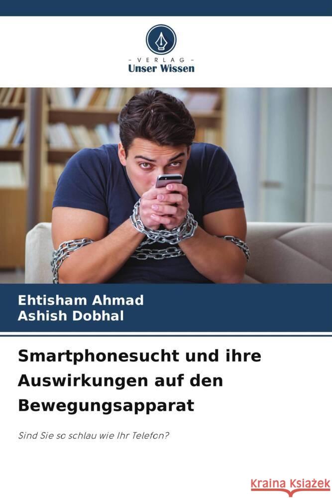 Smartphonesucht und ihre Auswirkungen auf den Bewegungsapparat Ahmad, Ehtisham, Dobhal, Ashish 9786208621186 Verlag Unser Wissen - książka