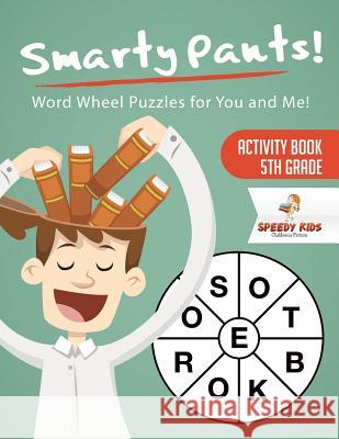 Smarty Pants! Word Wheel Puzzles for You and Me! Activity Book 5th Grade Speedy Kids 9781541936904 Speedy Kids - książka