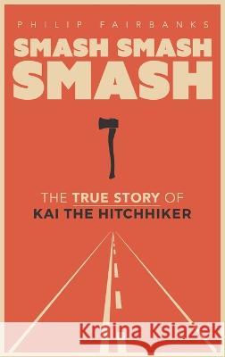 Smash, Smash, Smash: The True Story of Kai the Hitchhiker Philip Fairbanks Alissa Fleck Wendy S. Painting 9781959947998 Is It Wet Yet Press - książka