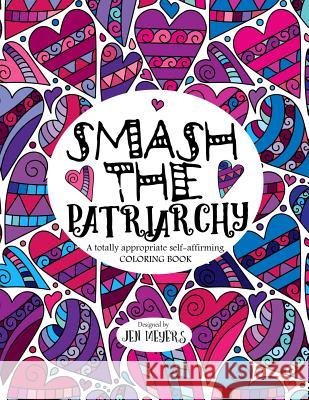 Smash the Patriarchy: A totally appropriate self-affirming coloring book Jen Meyers 9781726782708 Independently Published - książka