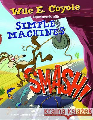Smash!: Wile E. Coyote Experiments with Simple Machines Mark Weakland 9781476552132 Warner Brothers - książka