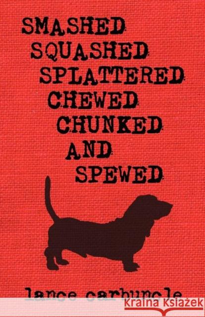 Smashed, Squashed, Splattered, Chewed, Chunked and Spewed Lance Carbuncle 9780982280034 Vicious Galoot Books - książka