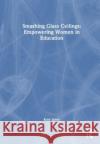 Smashing Glass Ceilings: Empowering Women in Education Kate Jones 9781032461977 Taylor & Francis Ltd