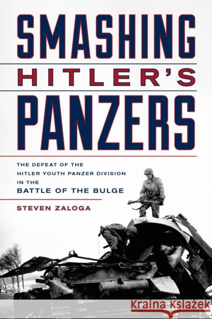 Smashing Hitler's Panzers: The Defeat of the Hitler Youth Panzer Division in the Battle of the Bulge Zaloga, Steven J. 9780811772303 Stackpole Books - książka