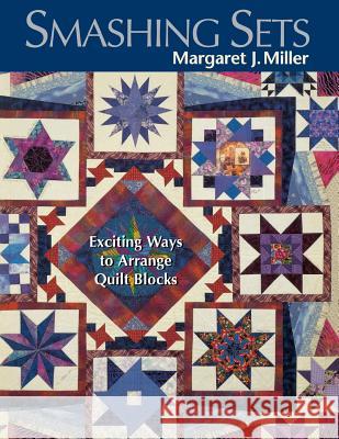 Smashing Sets: Exciting Ways to Arrange Quilt Blocks Margaret J. Miller 9781571201102 C & T Publishing - książka