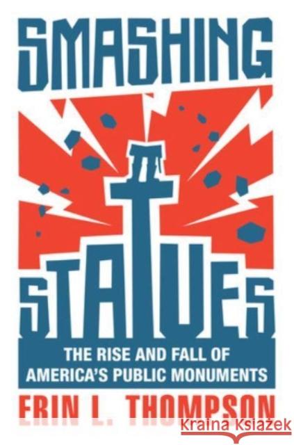 Smashing Statues: The Rise and Fall of America's Public Monuments Thompson, Erin L. 9780393867671 W. W. Norton & Company - książka