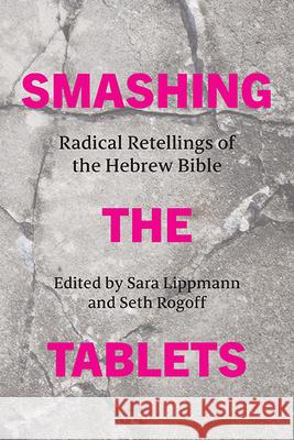 Smashing the Tablets: Radical Retellings of the Hebrew Bible Sara Lippmann, Seth Rogoff 9798855801170 State University of New York Press - książka