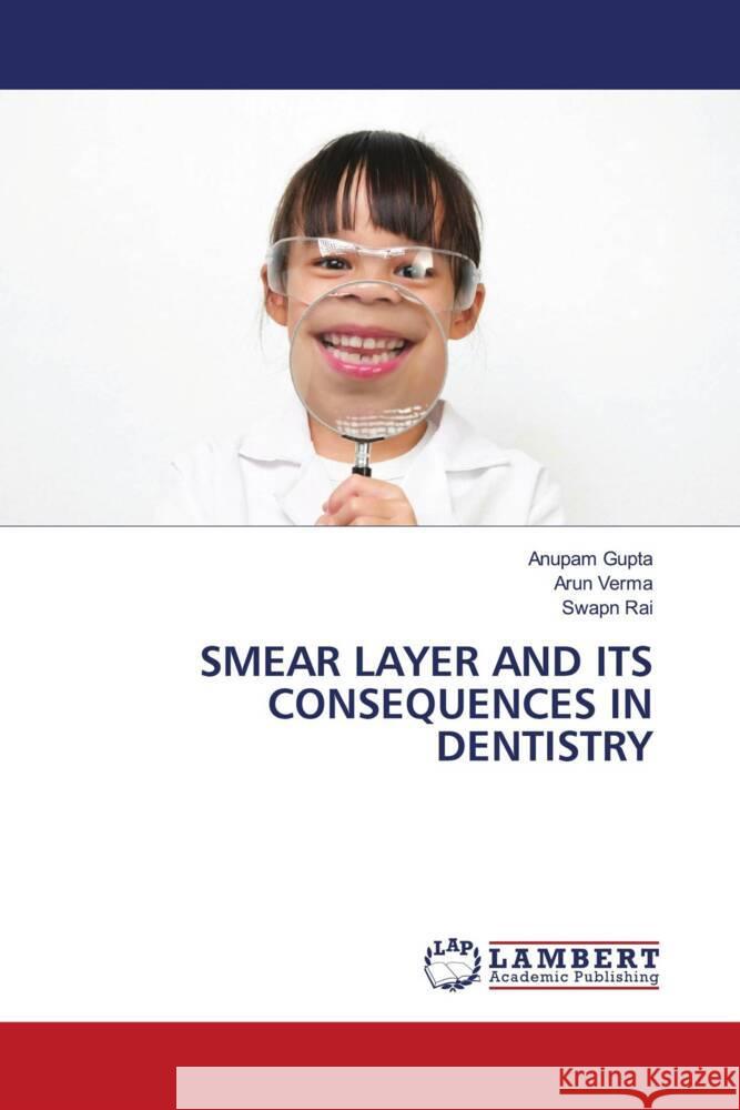 SMEAR LAYER AND ITS CONSEQUENCES IN DENTISTRY Gupta, Anupam, Verma, Arun, Rai, Swapn 9786206740247 LAP Lambert Academic Publishing - książka