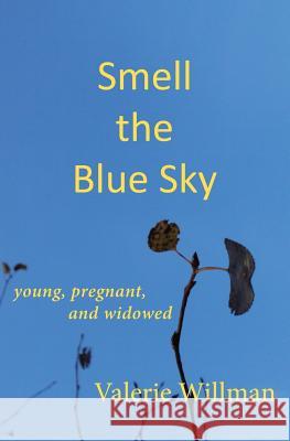 Smell the Blue Sky: Young, Pregnant, and Widowed Valerie Willman 9781937303198 Luminare Press - książka