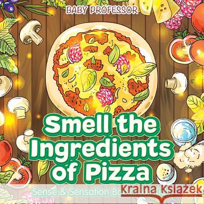 Smell the Ingredients of Pizza Sense & Sensation Books for Kids Baby Professor   9781541902497 Baby Professor - książka