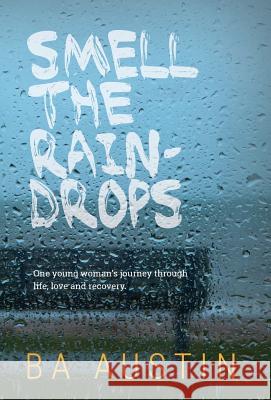 Smell the Raindrops: One young woman's journey through life, love and recovery. Austin, Ba 9780989504737 Crescendo Press - książka