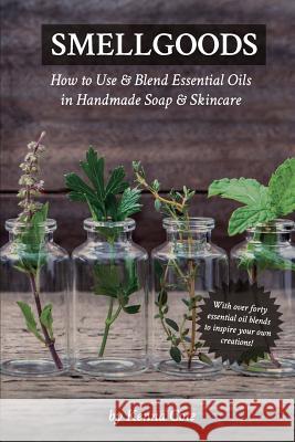 Smellgoods: How to Use & Blend Essential Oils in Handmade Soap & Skincare Kendra a. Cote 9781539145752 Createspace Independent Publishing Platform - książka