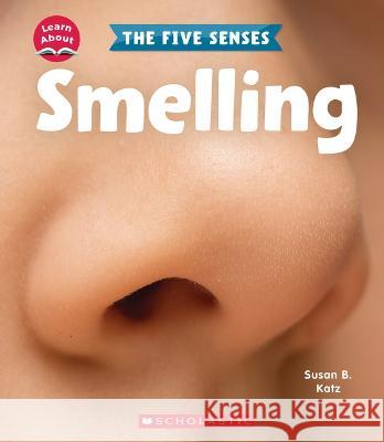 Smelling (Learn About: The Five Senses) Katz, Susan B. 9781338898149 Scholastic Press - książka