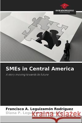 SMEs in Central America Francisco A Leguizamon Rodriguez Diana P Leguizamon Velandia  9786206051435 Our Knowledge Publishing - książka