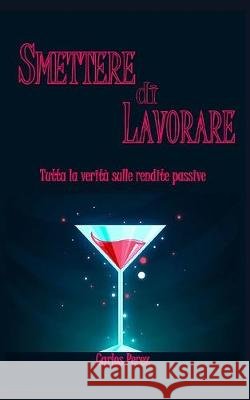 Smettere Di Lavorare: Tutta la verità sulle rendite passive Perez, Carlos 9781687713810 Independently Published - książka
