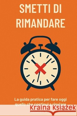 Smetti di Rimandare: La guida pratica per fare oggi quello che continui a rinviare Totaro, Alessandro 9798287294472 Independently Published - książka