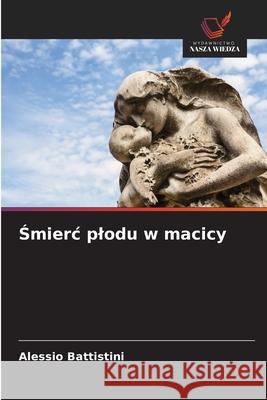 Smierc plodu w macicy Battistini, Alessio 9786209141720 Wydawnictwo Nasza Wiedza - książka