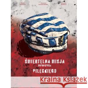 ŚMIERTELNA MISJA ROTMISTRZA PILECKIEGO Tkaczyk Witold, Budziejewski Krzysztof,  Nawrot Wojciech 9788362449224 ZIN ZIN PRESS - książka