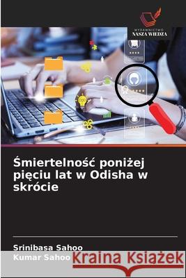 Smiertelnosc ponizej pieciu lat w Odisha w skrócie Sahoo, Srinibasa, Sahoo, Kumar 9786202436410 Wydawnictwo Nasza Wiedza - książka