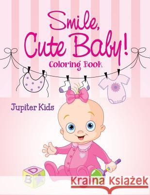 Smile, Cute Baby!: Coloring Book Jupiter Kids 9781682128053 Jupiter Kids - książka