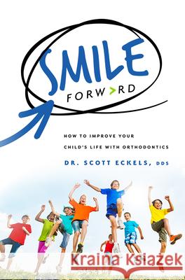 Smile Forward: How to Improve Your Child's Life with Orthodontics Scott Eckels 9781599329345 Advantage Media Group - książka