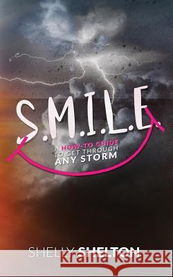 S.M.I.L.E: How to Guide to Get Through Any Storm Shelly Shelton 9781974623006 Createspace Independent Publishing Platform - książka