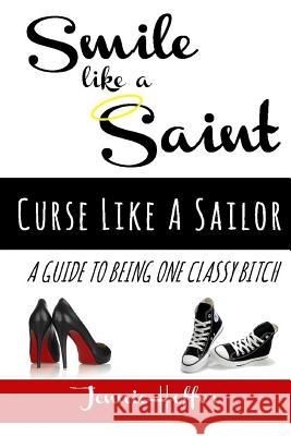 Smile Like A Saint, Curse Like A Sailor: A Guide To Being One Classy Bitch Hoffer, Jennie 9781519780393 Createspace Independent Publishing Platform - książka