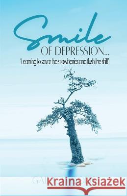 Smile of Depression...: 'Learning to savor the strawberries and flush the shit!' Gail F Woods   9781648733864 Gail F. Woods - książka