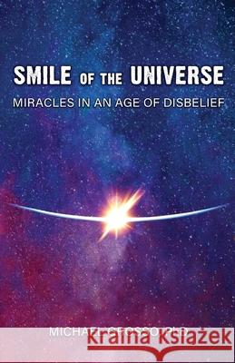 Smile of the Universe: Miracles in an Age of Disbelief Michael Grosso 9781949501131 Anomalist Books - książka