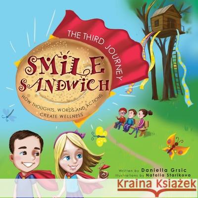 Smile Sandwich: The Third Journey... How Thoughts, Words and Actions Create Wellness Daniella Grsic Natalia Starikova 9781525538919 FriesenPress - książka